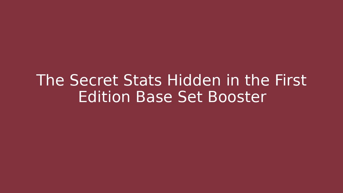 The Secret Stats Hidden in the First Edition Base Set Booster
