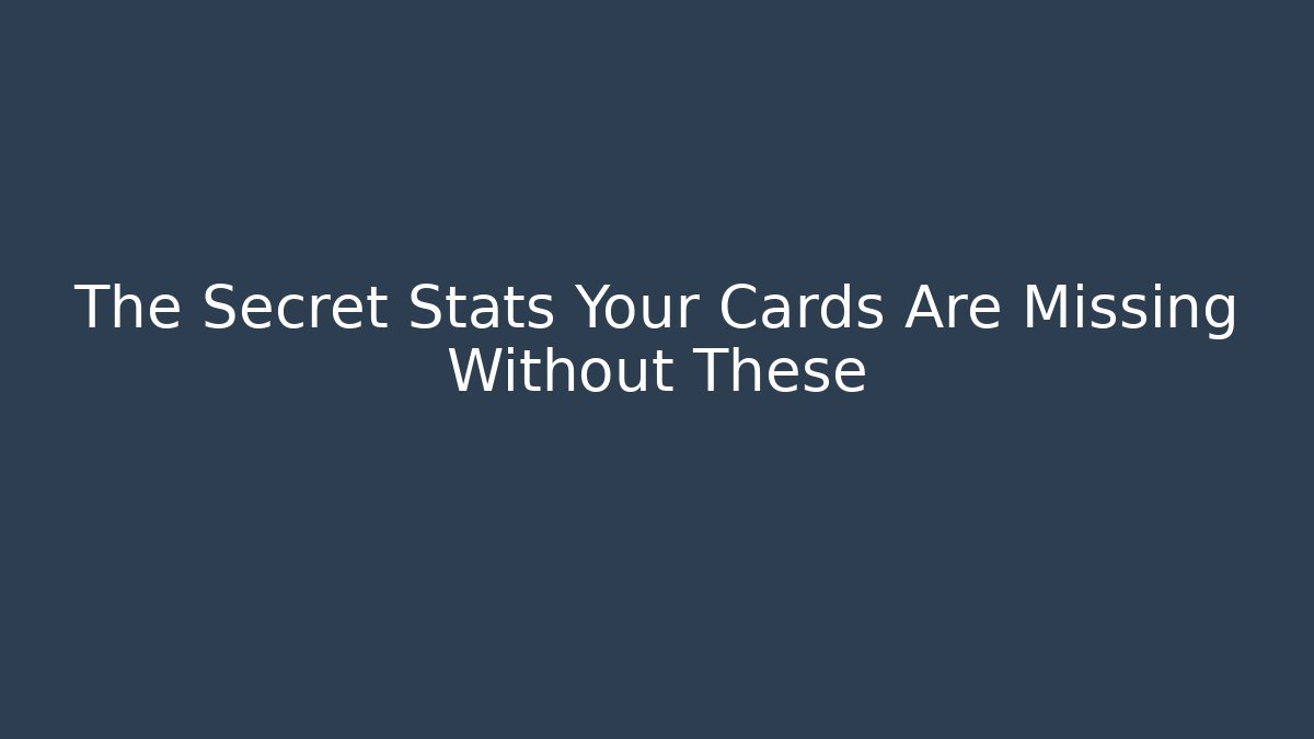 The Secret Stats Your Cards Are Missing Without These