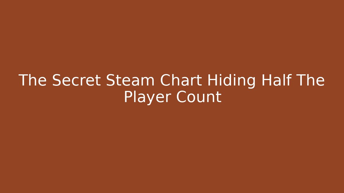The Secret Steam Chart Hiding Half The Player Count