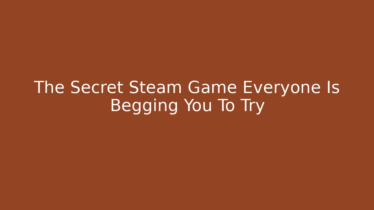 The Secret Steam Game Everyone Is Begging You To Try