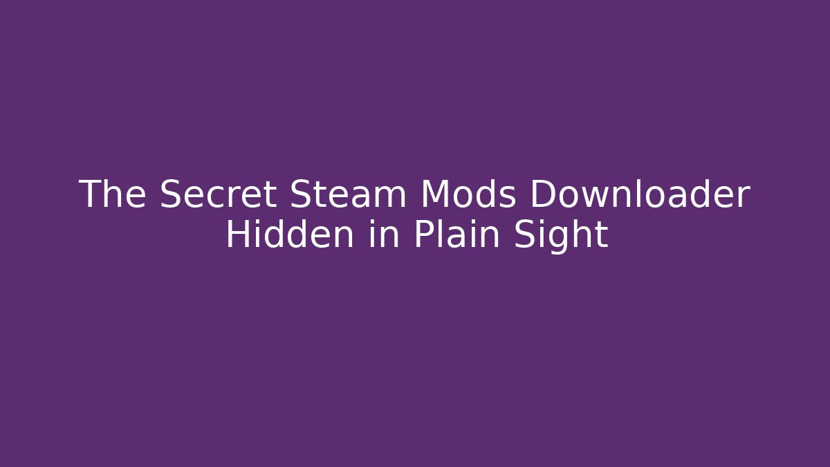 The Secret Steam Mods Downloader Hidden in Plain Sight