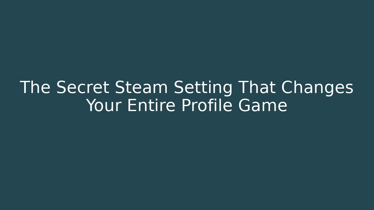 The Secret Steam Setting That Changes Your Entire Profile Game