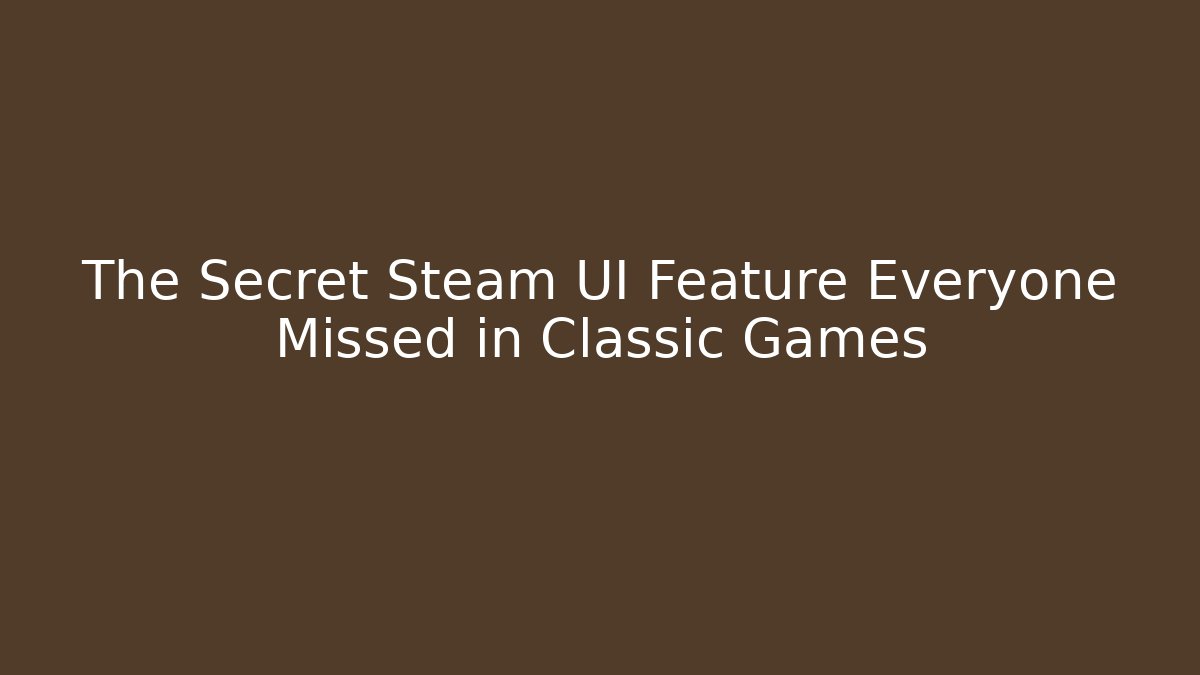 The Secret Steam UI Feature Everyone Missed in Classic Games