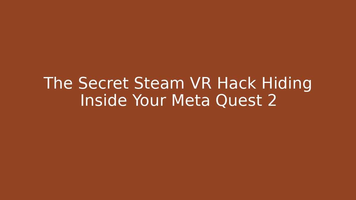 The Secret Steam VR Hack Hiding Inside Your Meta Quest 2