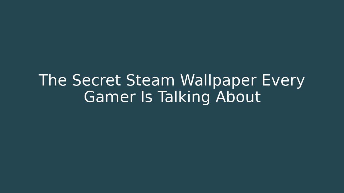 The Secret Steam Wallpaper Every Gamer Is Talking About
