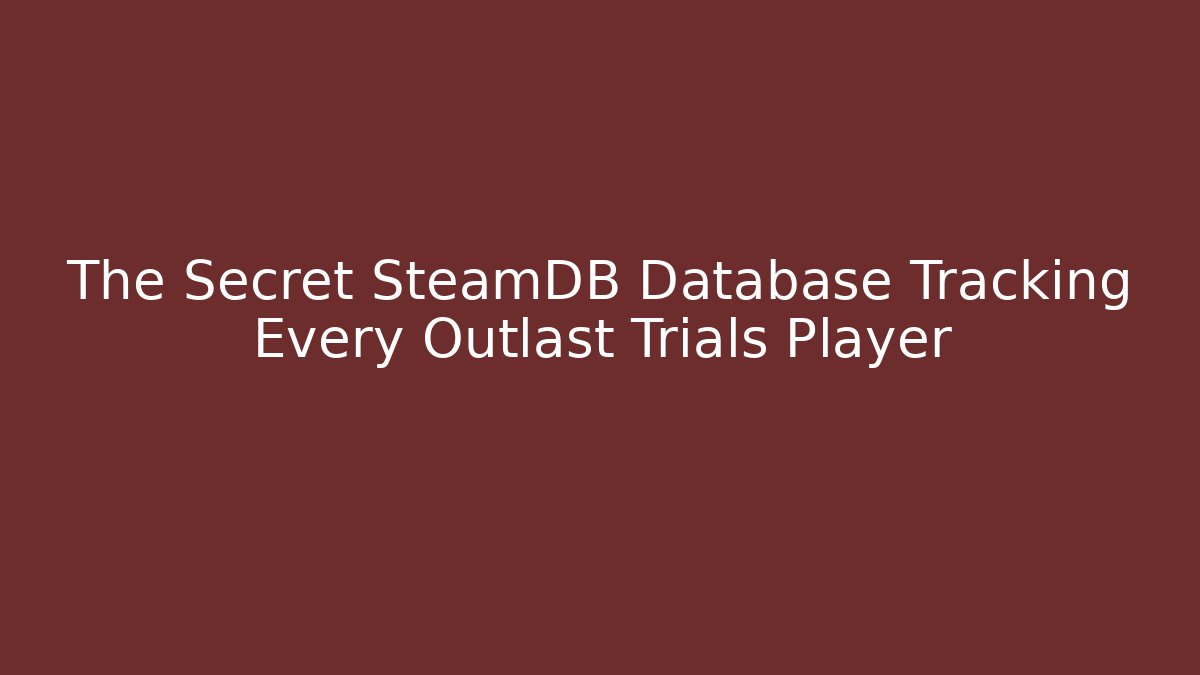 The Secret SteamDB Database Tracking Every Outlast Trials Player