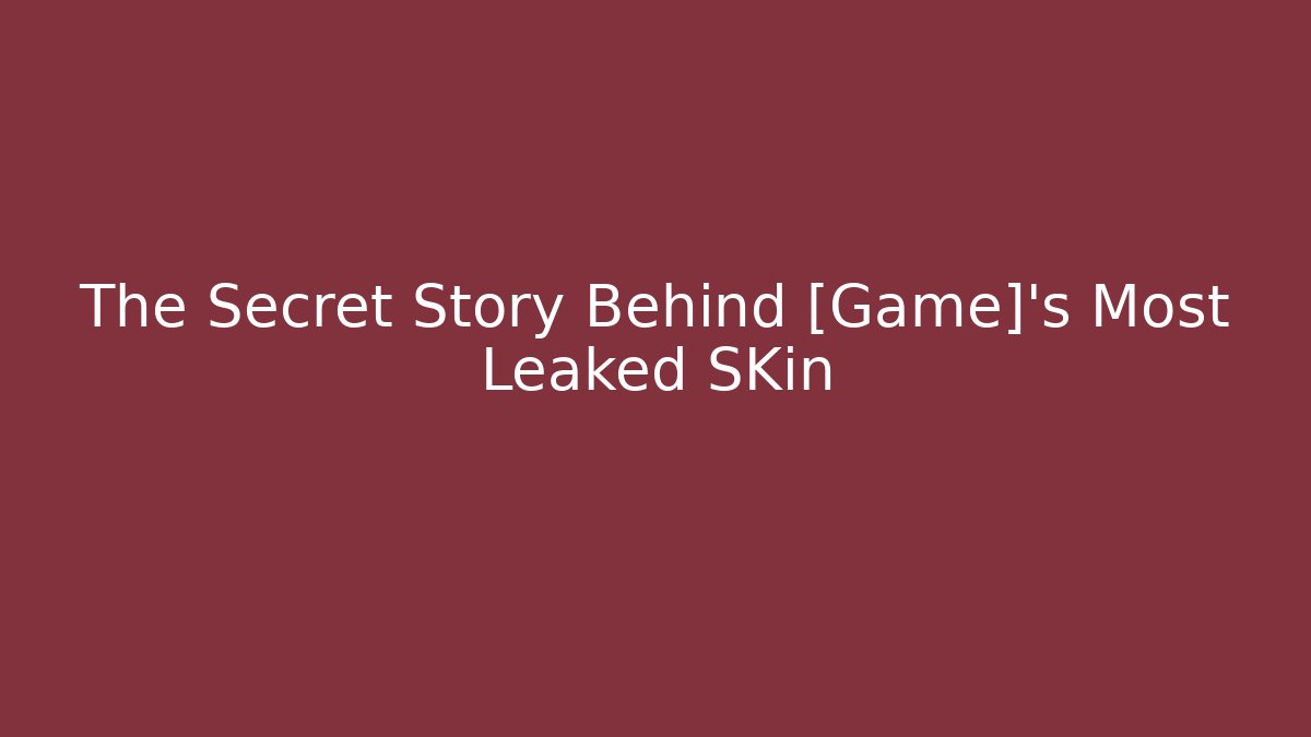The Secret Story Behind [Game]'s Most Leaked SKin