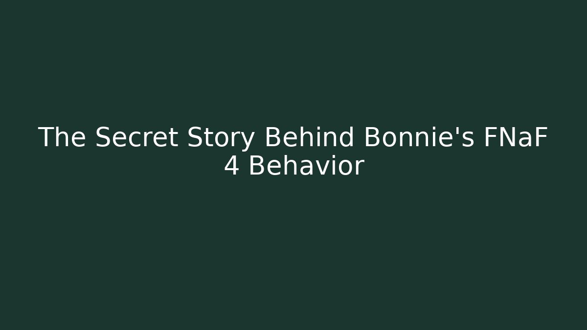 The Secret Story Behind Bonnie's FNaF 4 Behavior