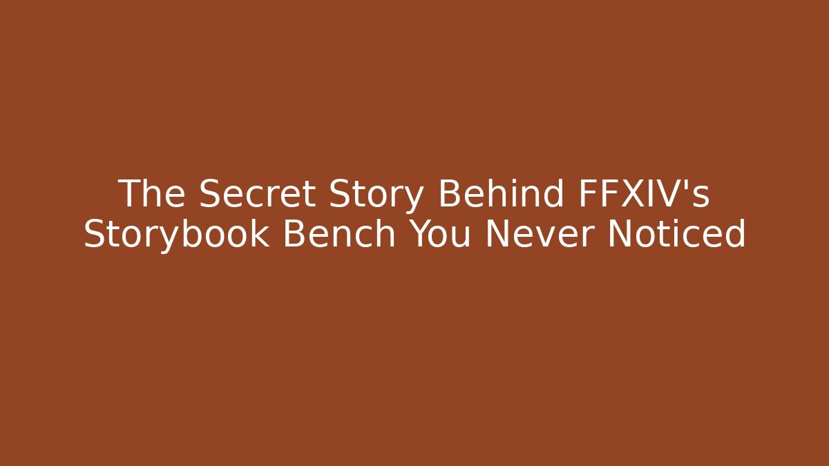 The Secret Story Behind FFXIV's Storybook Bench You Never Noticed