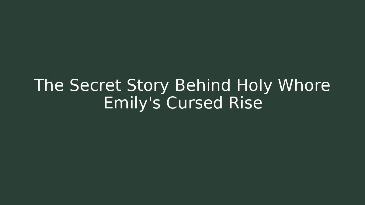 The Secret Story Behind Holy Whore Emily's Cursed Rise