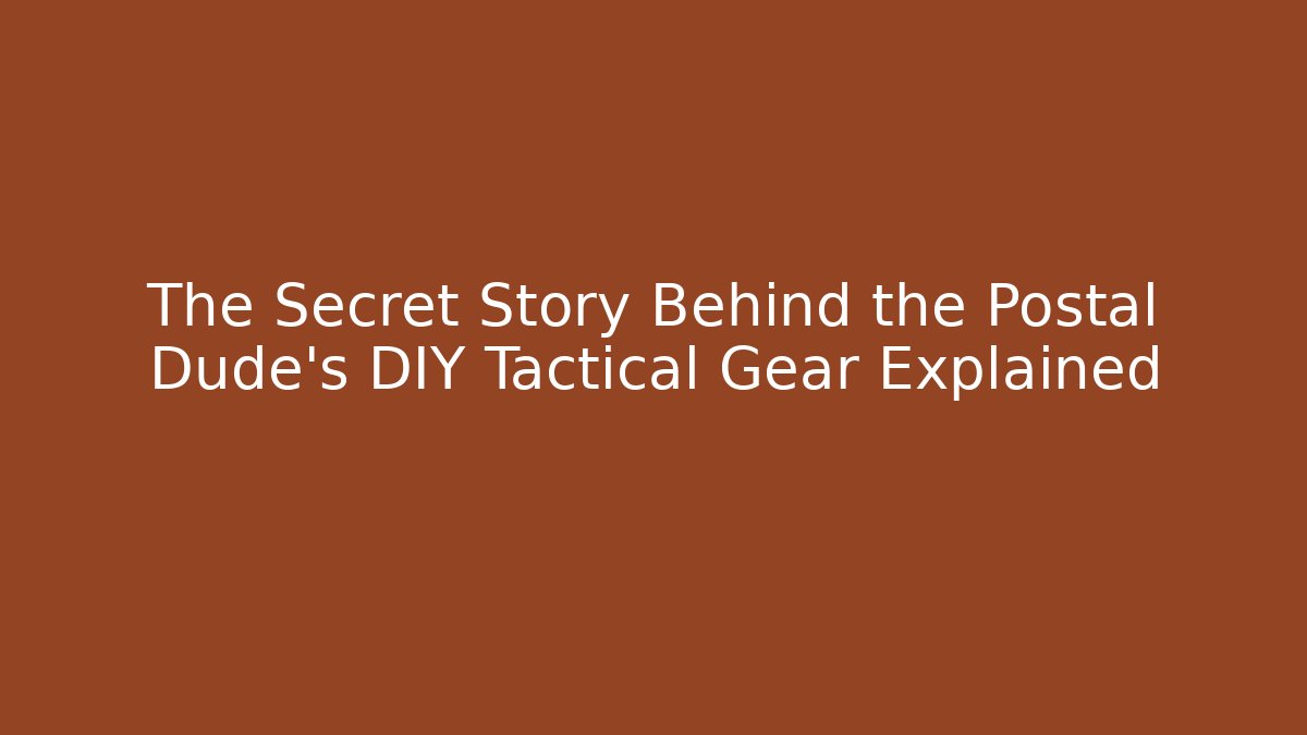 The Secret Story Behind the Postal Dude's DIY Tactical Gear Explained