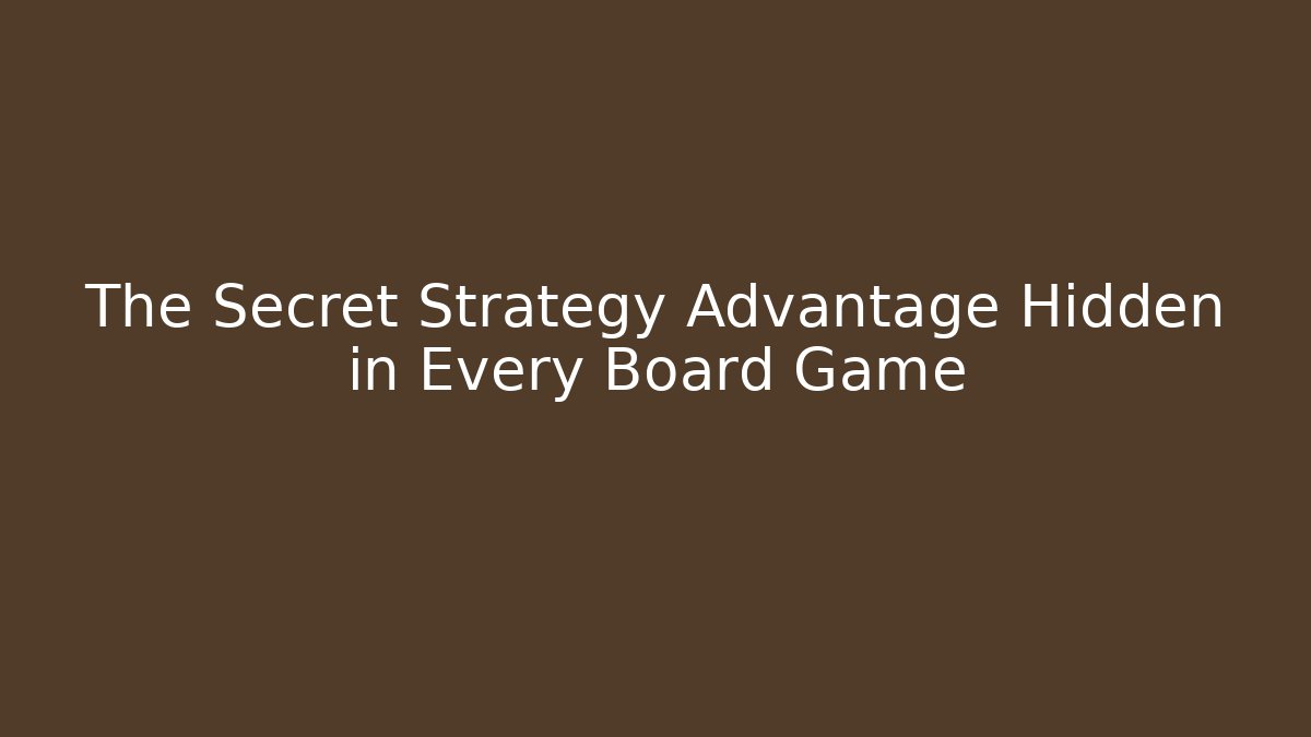 The Secret Strategy Advantage Hidden in Every Board Game