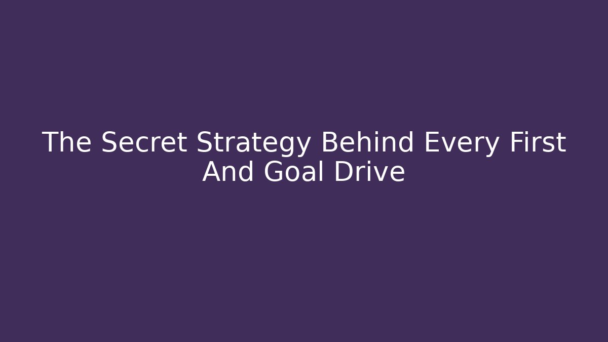 The Secret Strategy Behind Every First And Goal Drive
