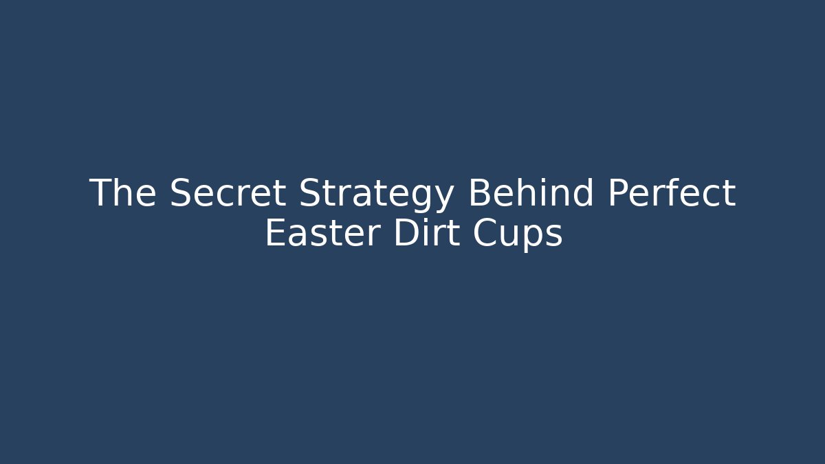 The Secret Strategy Behind Perfect Easter Dirt Cups - Create More Assets