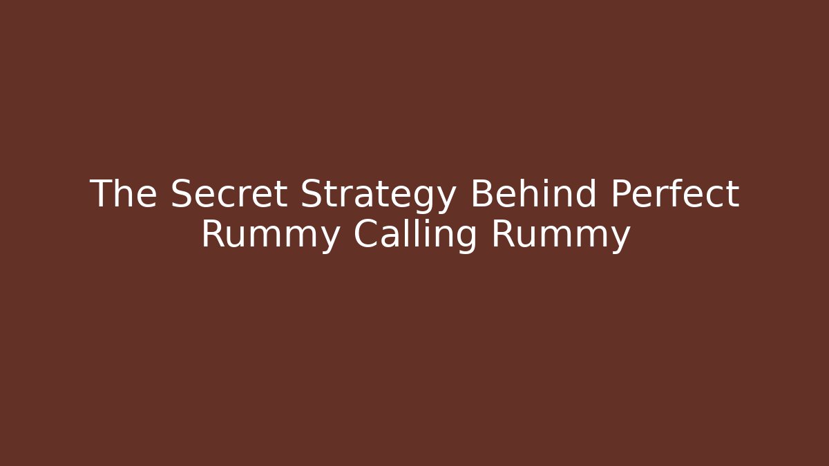 The Secret Strategy Behind Perfect Rummy Calling Rummy