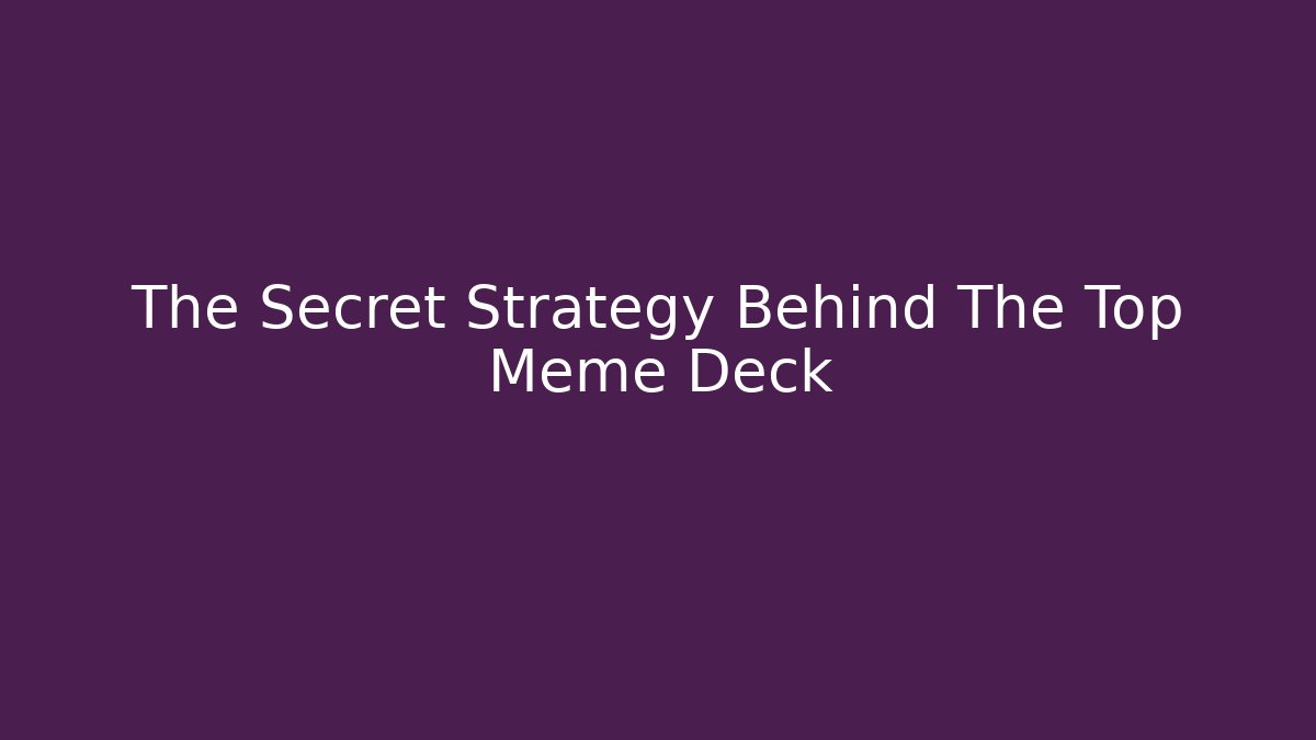 The Secret Strategy Behind The Top Meme Deck