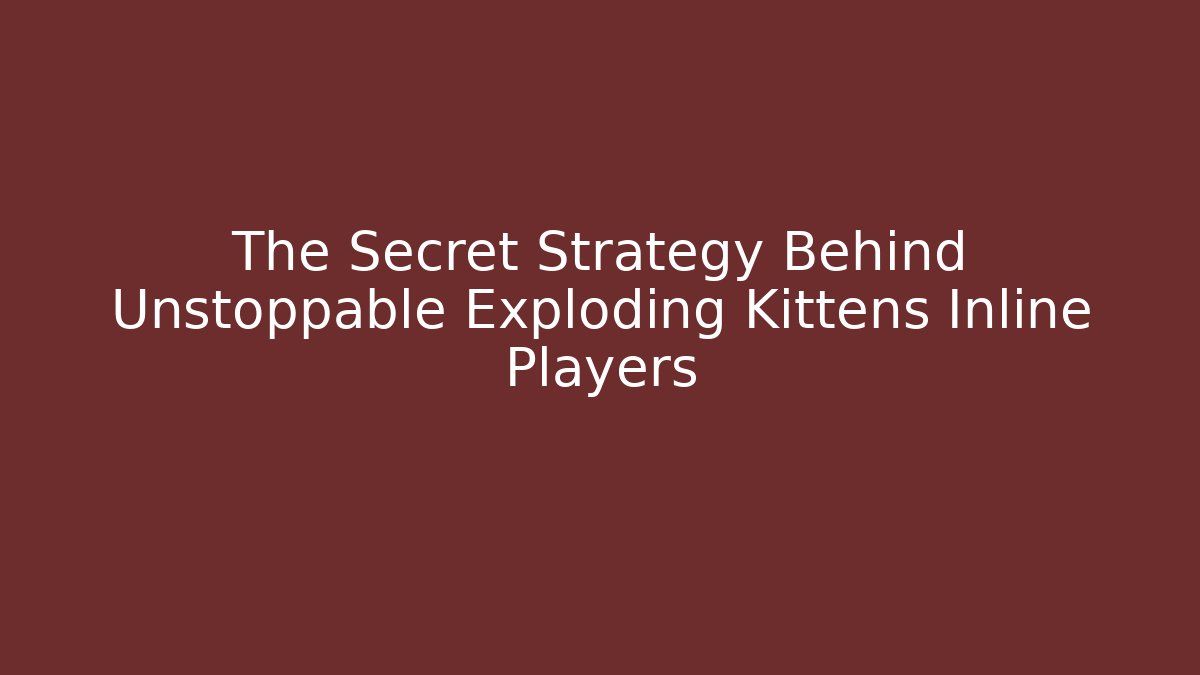 The Secret Strategy Behind Unstoppable Exploding Kittens Inline Players