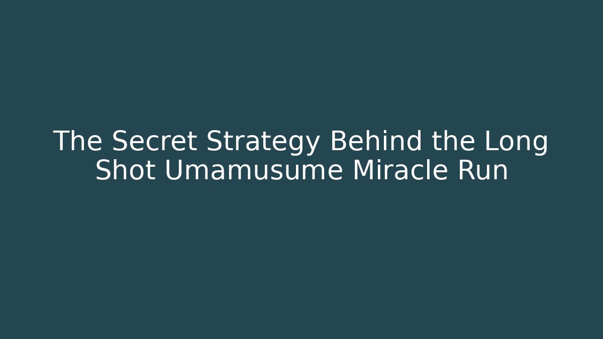 The Secret Strategy Behind the Long Shot Umamusume Miracle Run