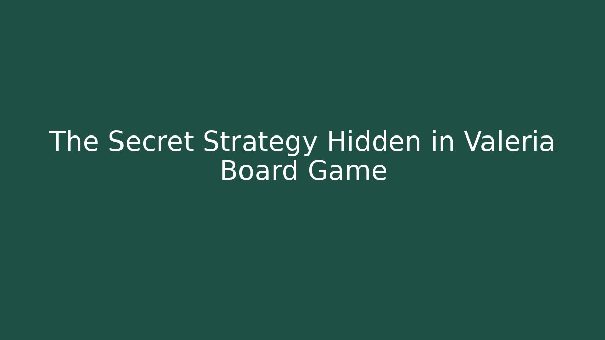The Secret Strategy Hidden in Valeria Board Game
