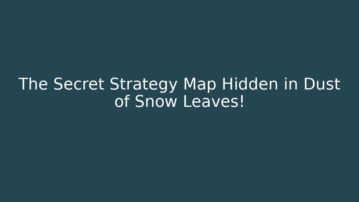 The Secret Strategy Map Hidden in Dust of Snow Leaves!