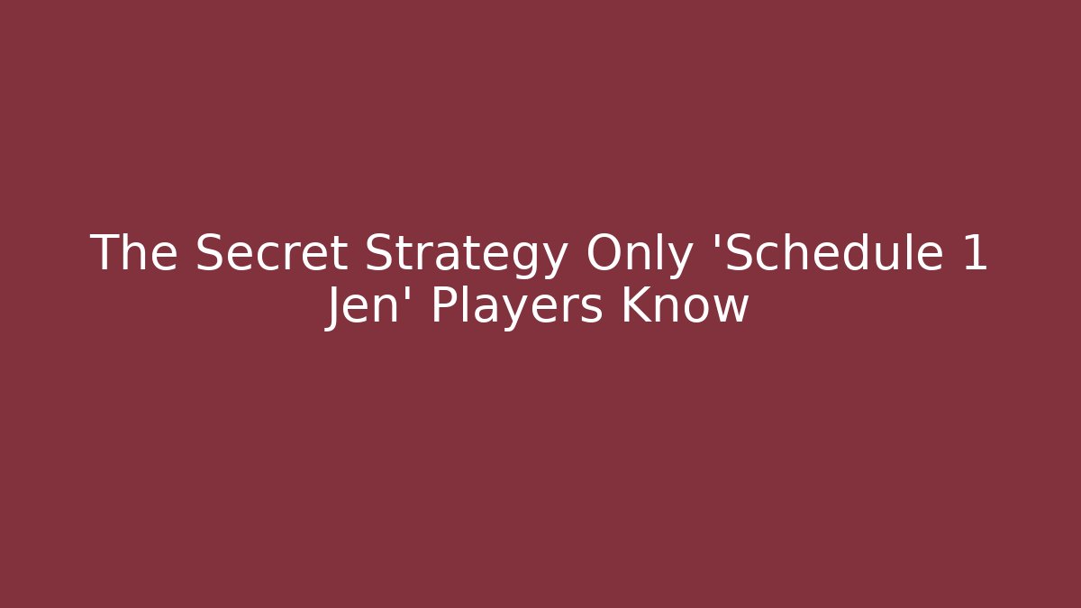 The Secret Strategy Only 'Schedule 1 Jen' Players Know - Create More Assets