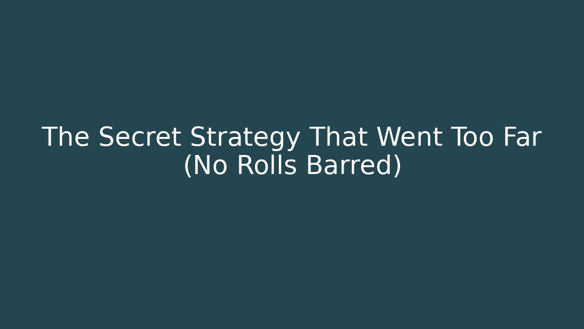 The Secret Strategy That Went Too Far (No Rolls Barred)
