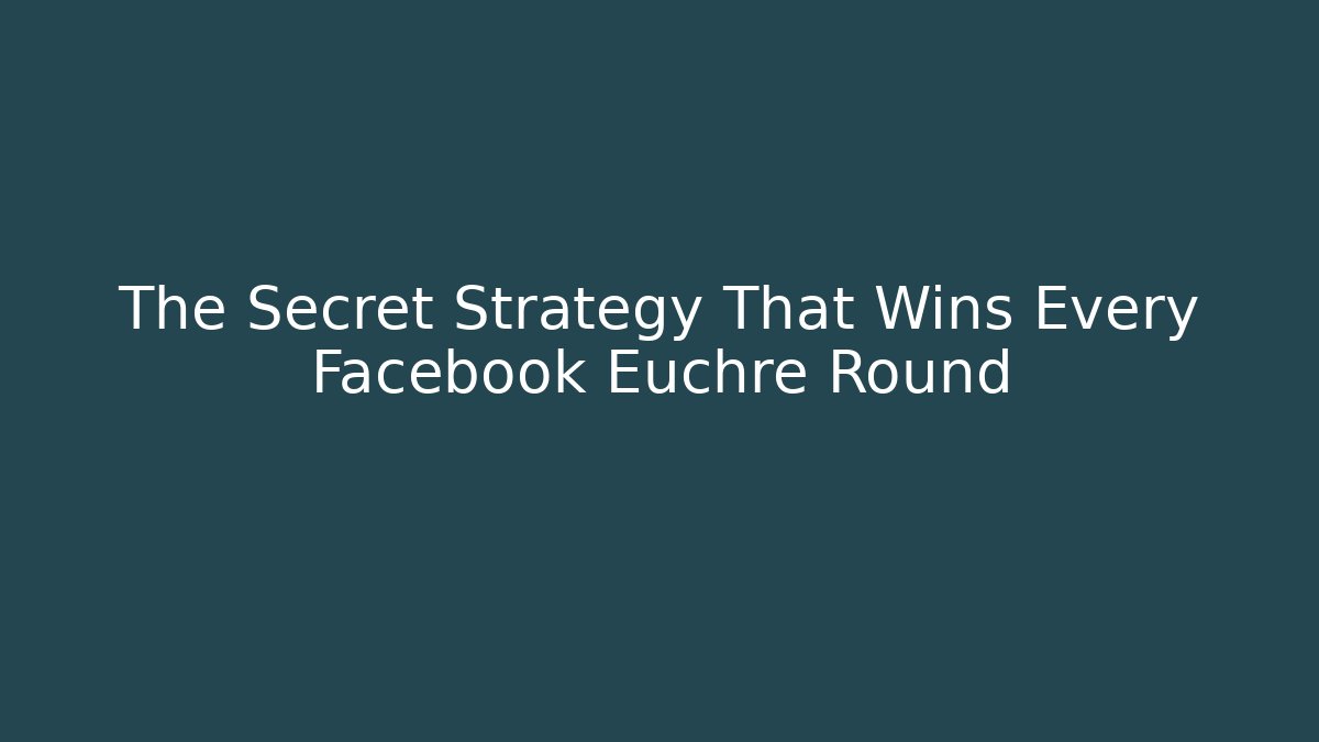The Secret Strategy That Wins Every Facebook Euchre Round