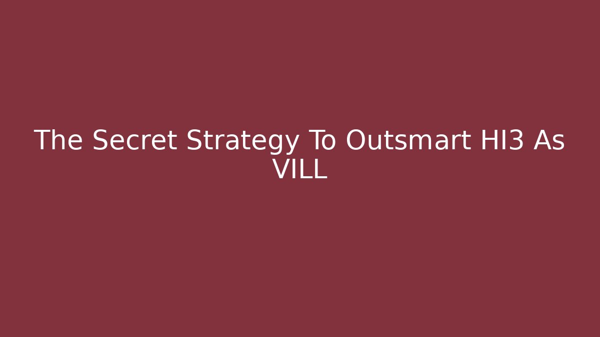 The Secret Strategy To Outsmart HI3 As VILL