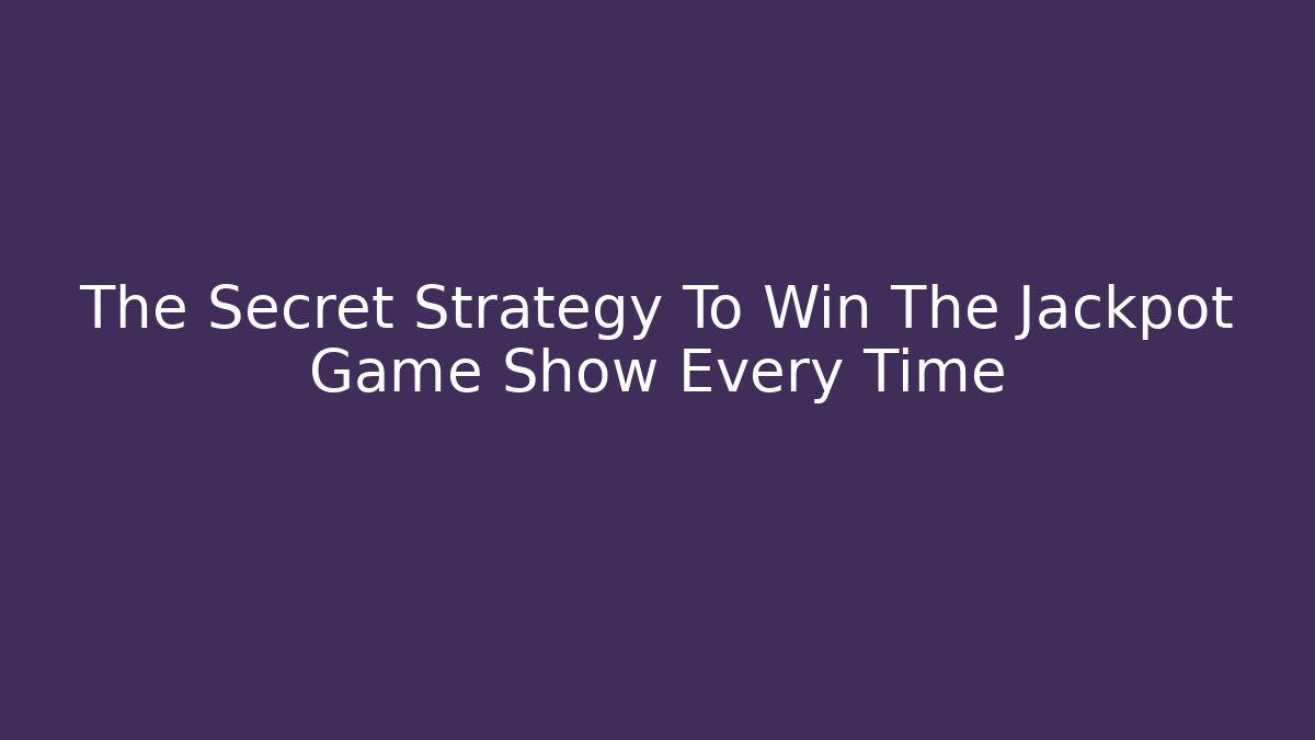 The Secret Strategy To Win The Jackpot Game Show Every Time
