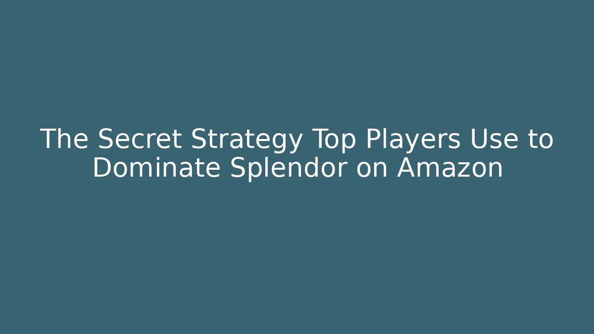 The Secret Strategy Top Players Use to Dominate Splendor on Amazon