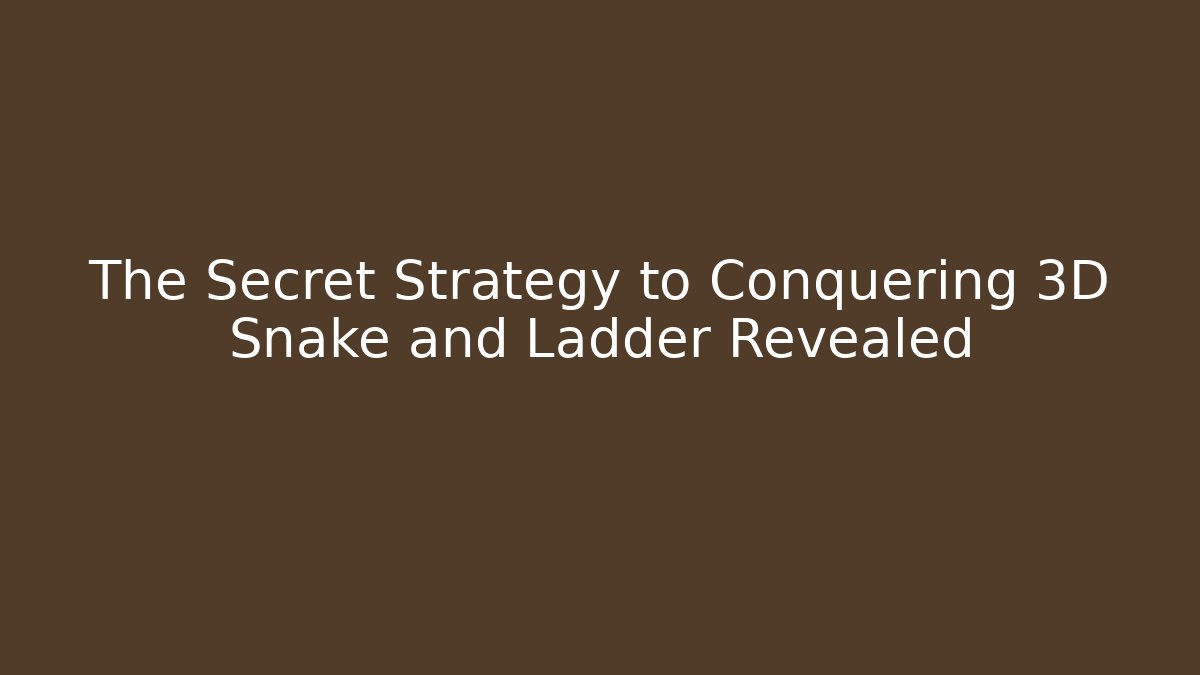 The Secret Strategy to Conquering 3D Snake and Ladder Revealed