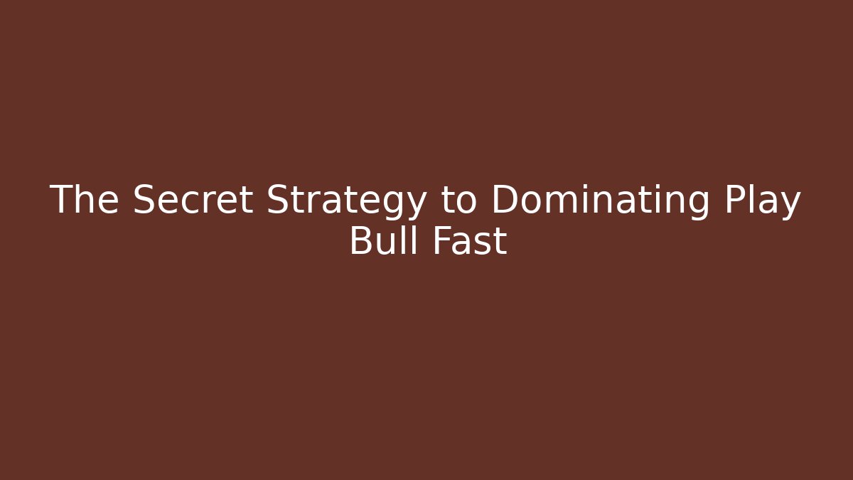 The Secret Strategy to Dominating Play Bull Fast