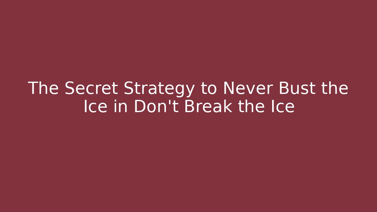 The Secret Strategy to Never Bust the Ice in Don't Break the Ice