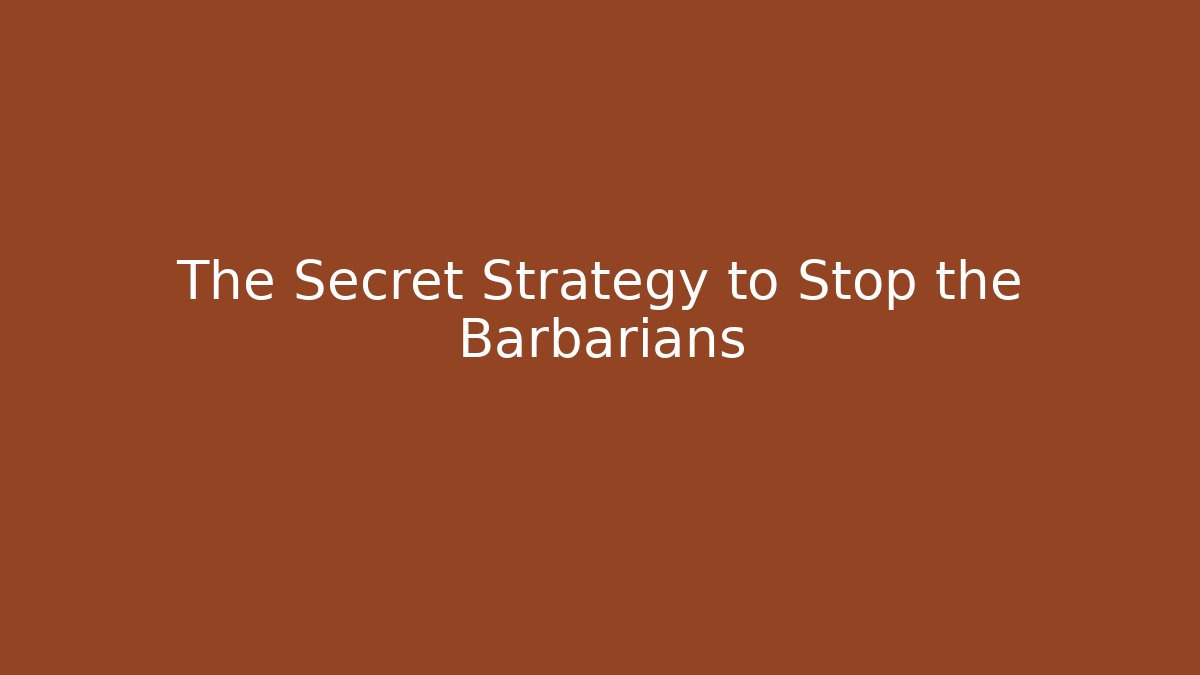 The Secret Strategy to Stop the Barbarians