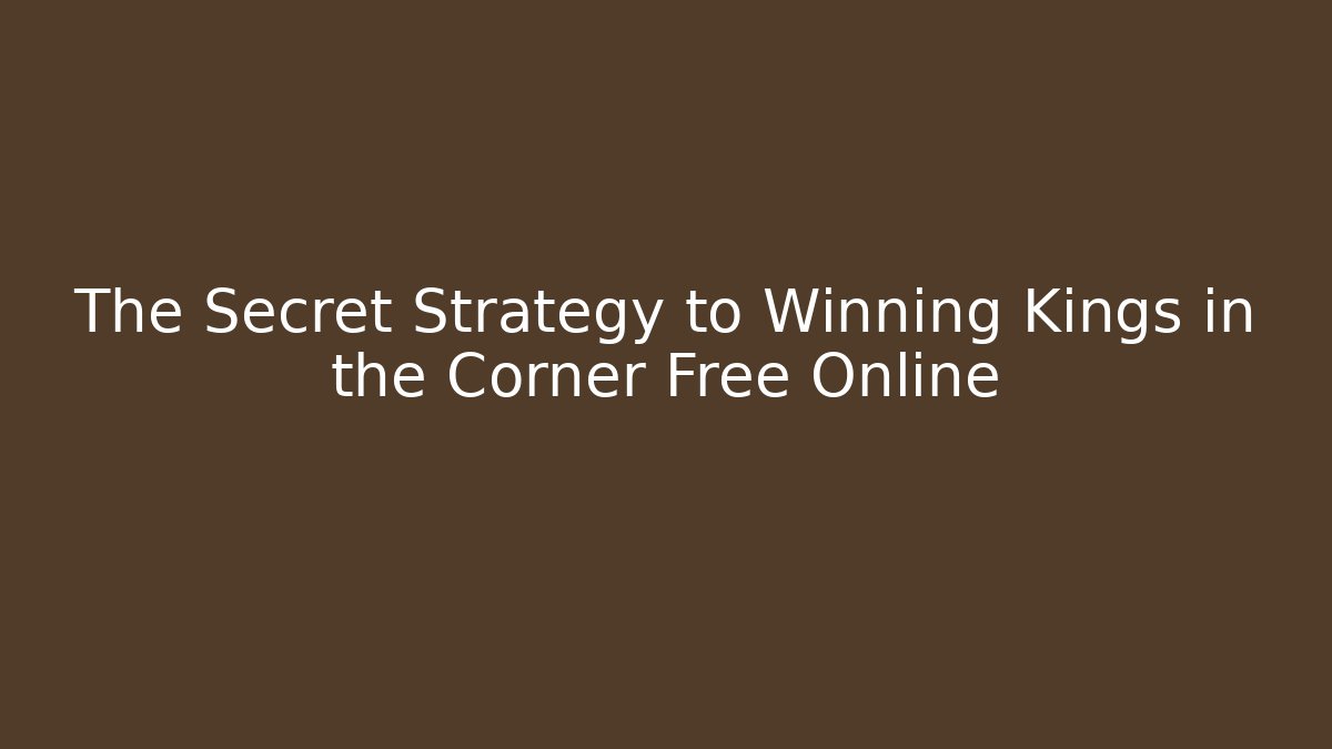 The Secret Strategy to Winning Kings in the Corner Free Online