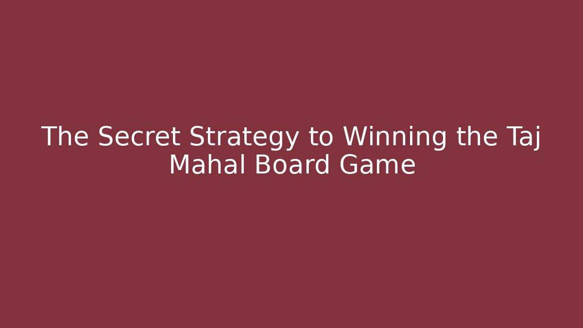The Secret Strategy to Winning the Taj Mahal Board Game