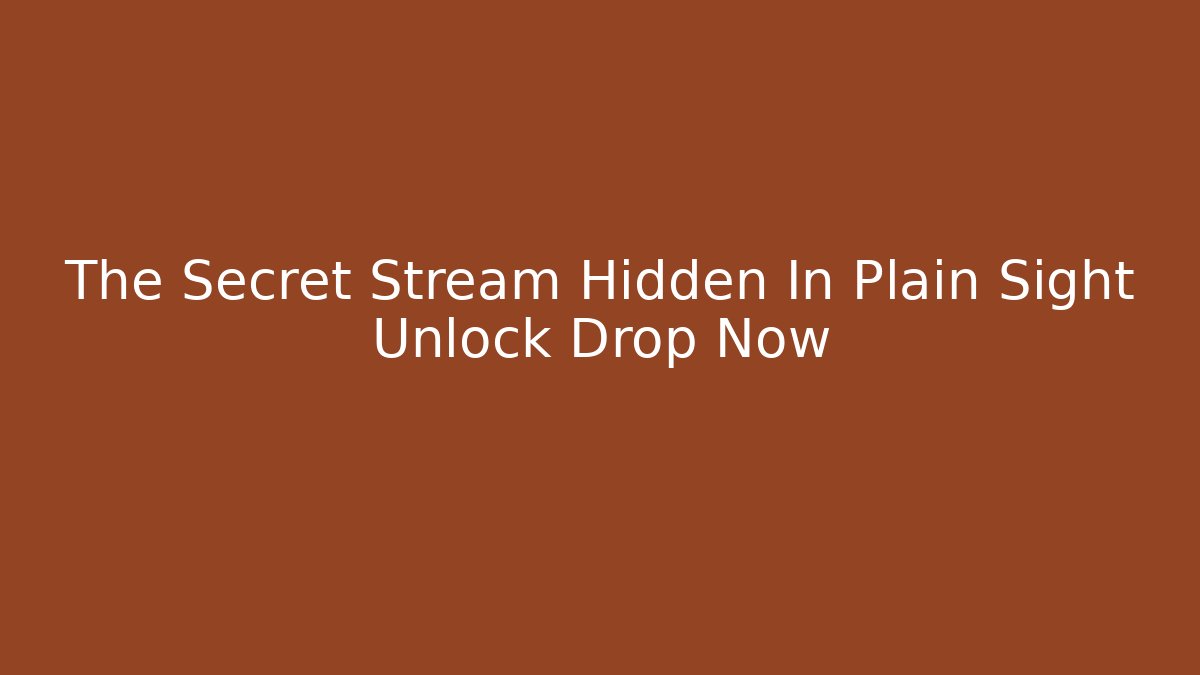 The Secret Stream Hidden In Plain Sight Unlock Drop Now