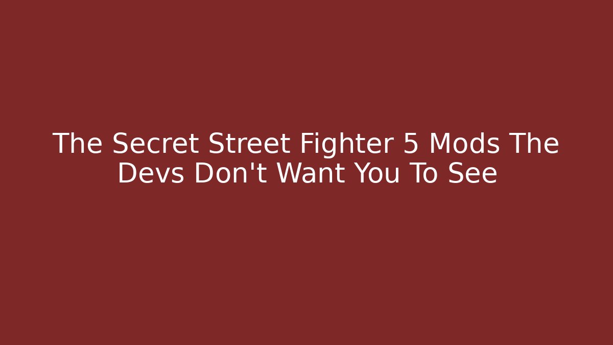 The Secret Street Fighter 5 Mods The Devs Don't Want You To See