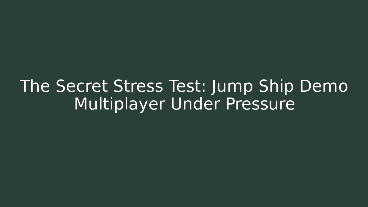 The Secret Stress Test: Jump Ship Demo Multiplayer Under Pressure