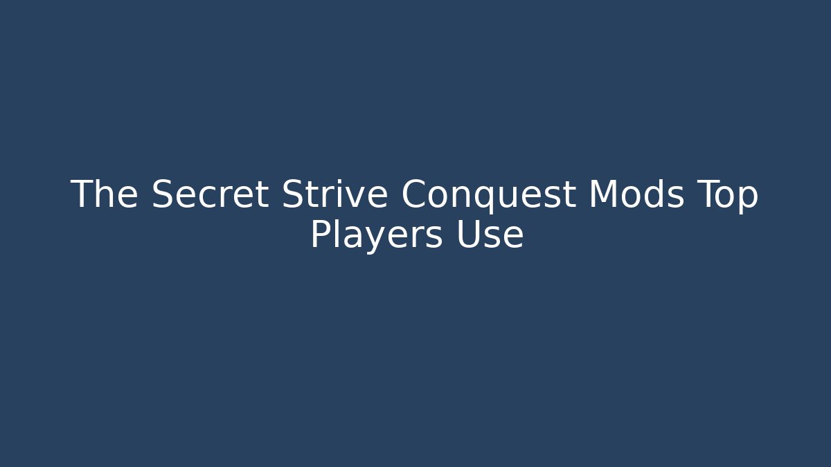 The Secret Strive Conquest Mods Top Players Use
