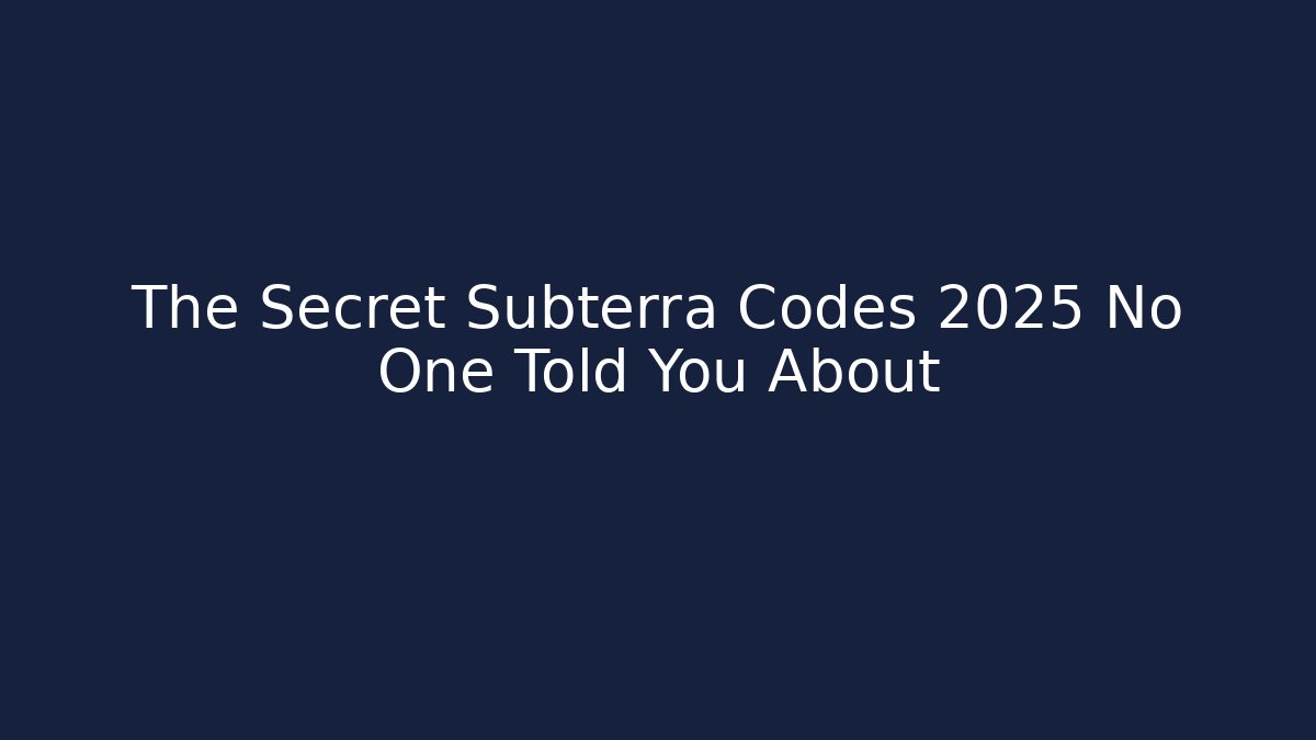 The Secret Subterra Codes 2025 No One Told You About