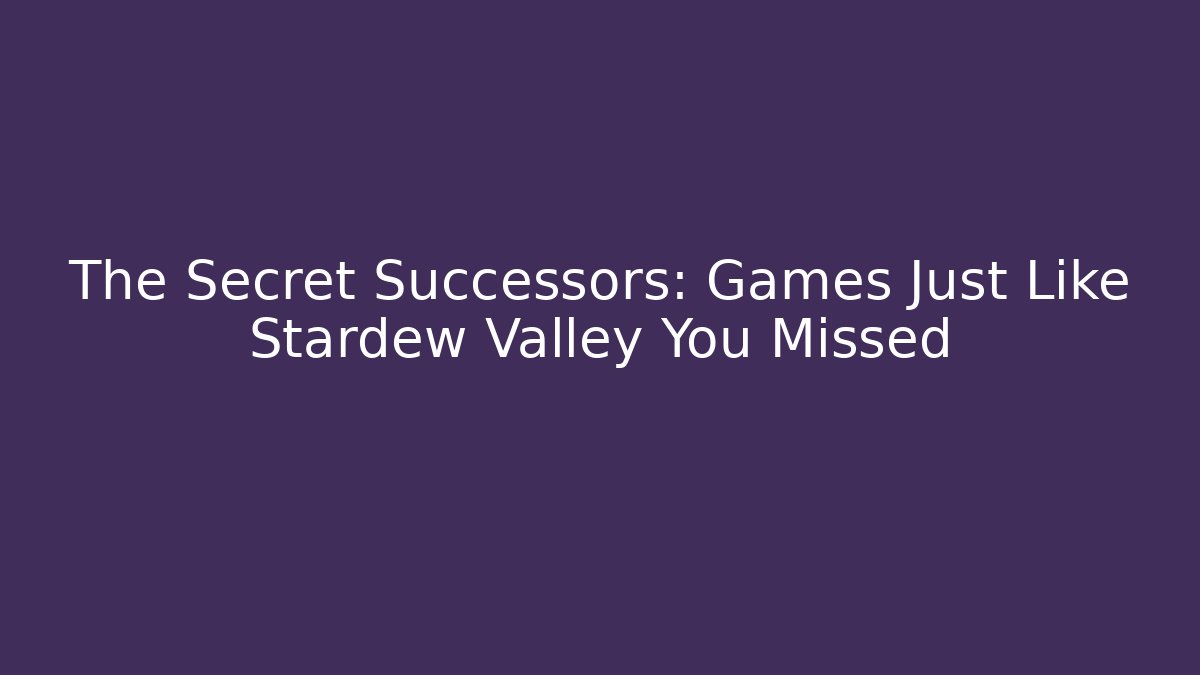The Secret Successors: Games Just Like Stardew Valley You Missed