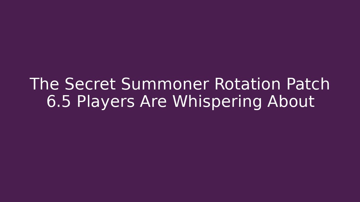 The Secret Summoner Rotation Patch 6.5 Players Are Whispering About
