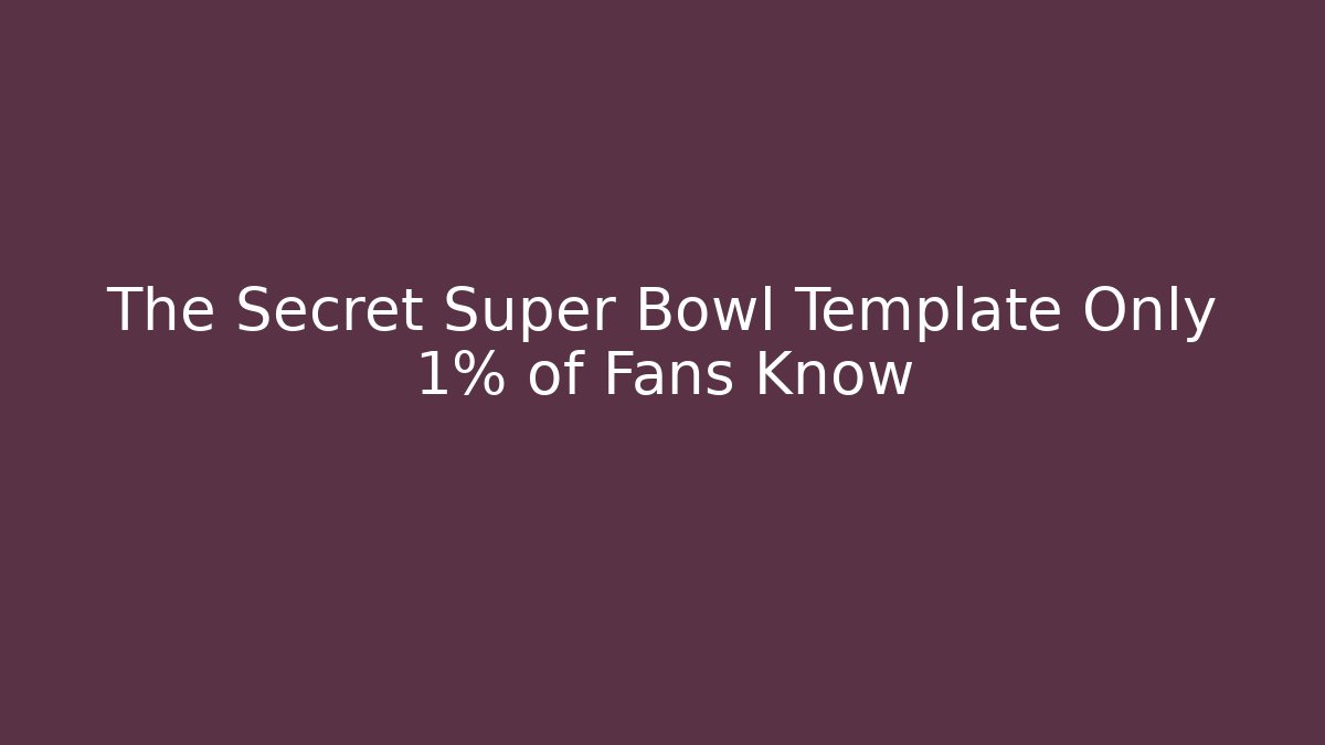 The Secret Super Bowl Template Only 1% of Fans Know
