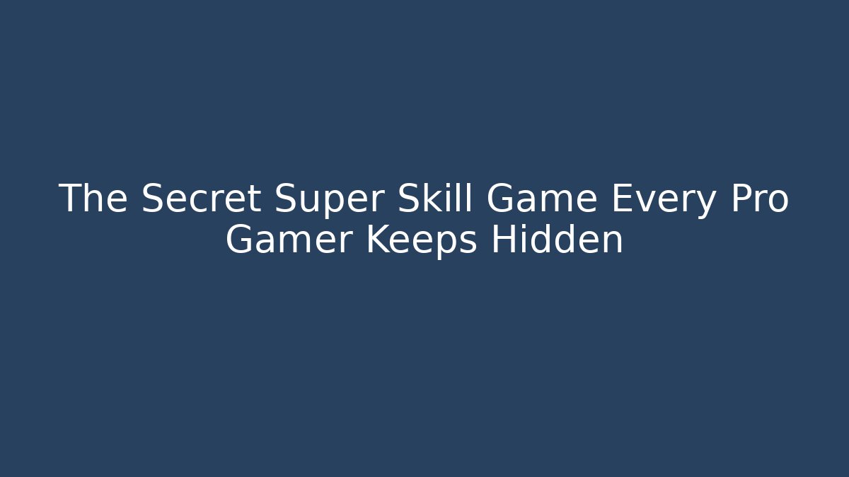 The Secret Super Skill Game Every Pro Gamer Keeps Hidden
