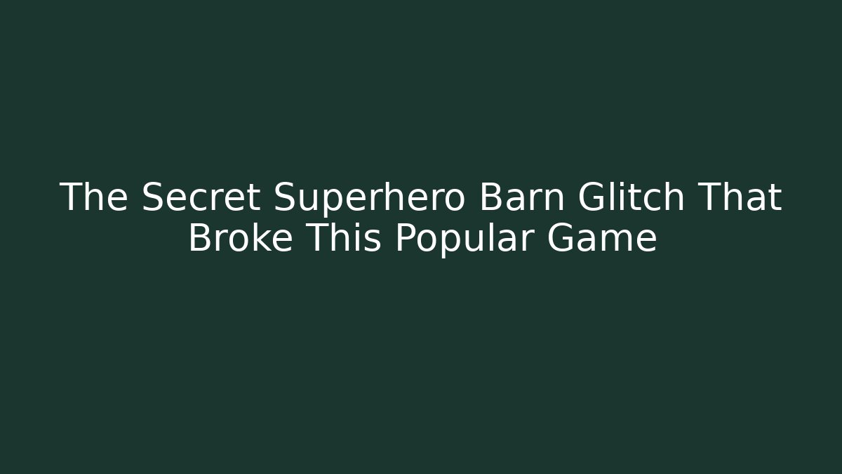 The Secret Superhero Barn Glitch That Broke This Popular Game