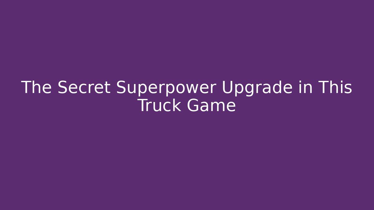 The Secret Superpower Upgrade in This Truck Game