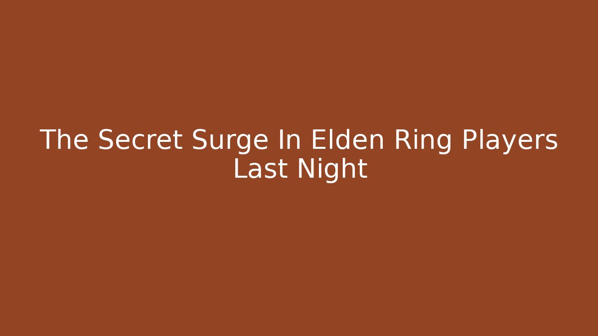 The Secret Surge In Elden Ring Players Last Night
