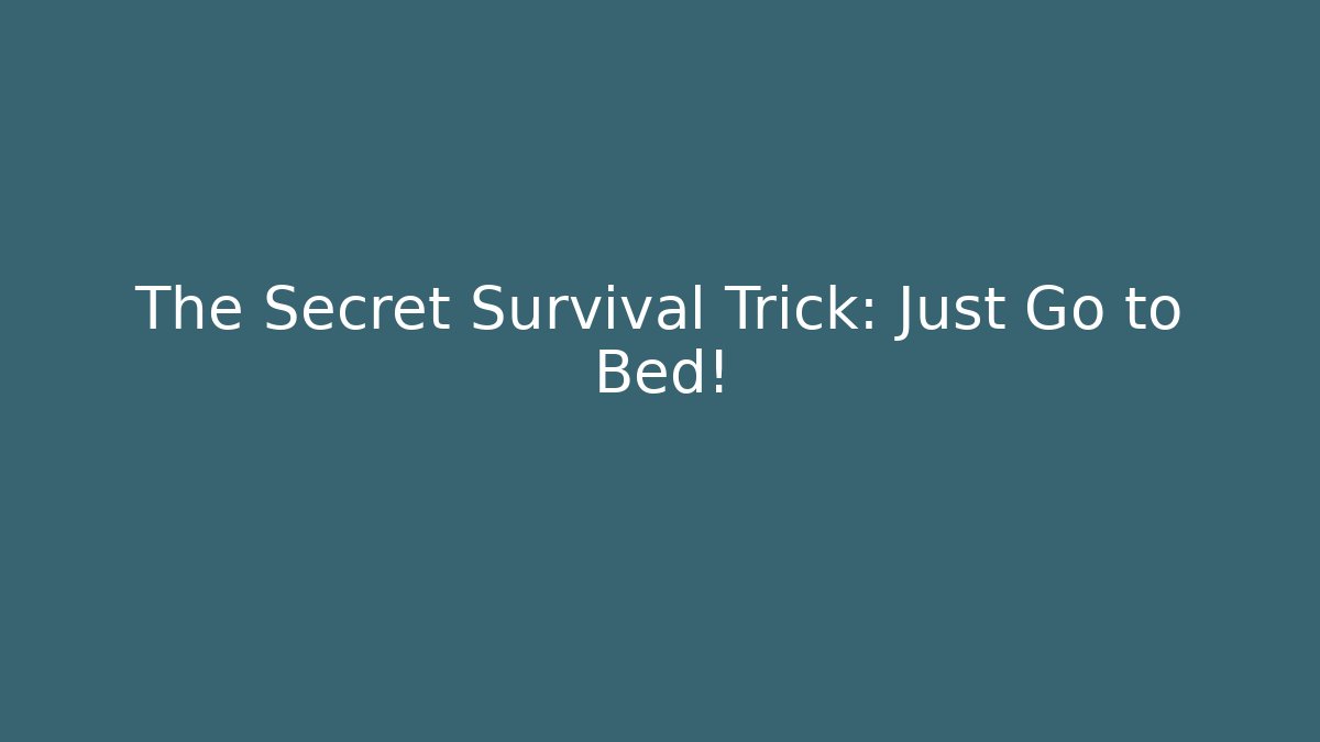 The Secret Survival Trick: Just Go to Bed!