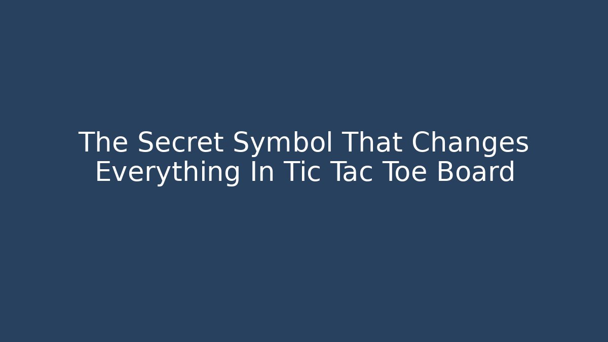 The Secret Symbol That Changes Everything In Tic Tac Toe Board
